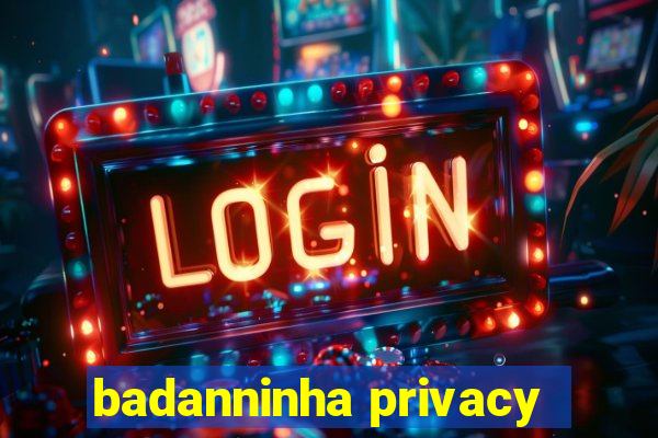 badanninha privacy